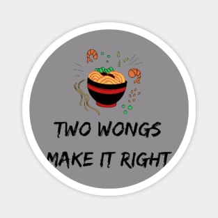 Two Wongs Make It Right - TShirt 2022 - Ramen Bowl Funny Magnet